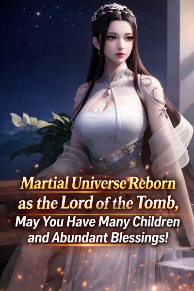 Martial Universe Reborn as the Lord of the Tomb, May You Have Many Children and Abundant Blessings!